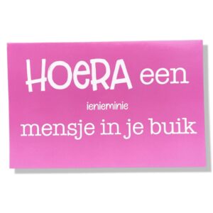 Hoera een ienieminie mensje in je buik